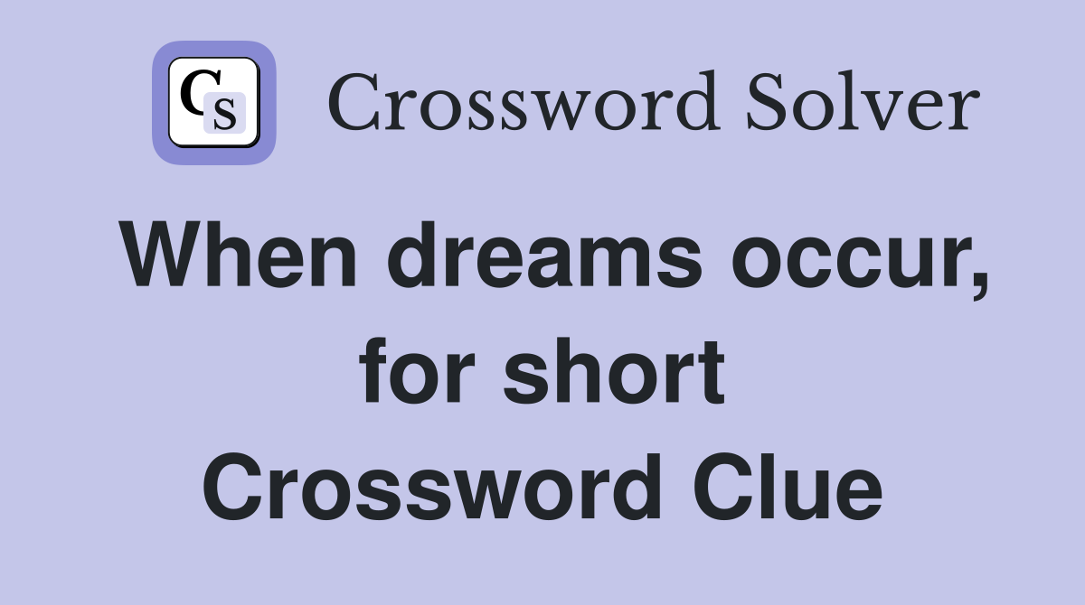 When dreams occur, for short Crossword Clue Answers Crossword Solver